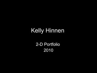 Kelly Hinnen   2-D Portfolio  2010 