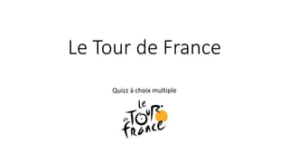 Le Tour de France
Quizz à choix multiple
 