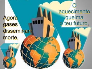 O aquecimento queima o teu futuro.Agora gases disseminam morte,