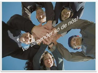 Vai depender só de nós!