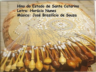 Hino do Estado de Santa Catarina Letra: Horácio Nunes   Música: José Brazilício de Souza 