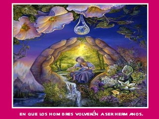 en que los hombres volverán a ser hermanos. 