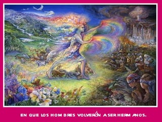 en que los hombres volverán a ser hermanos. 