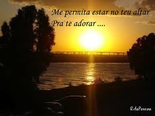 Me permita estar no teu altar
Pra te adorar ....
 