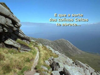 E que a sorte
das colinas Celtas
   te abrace…
 
