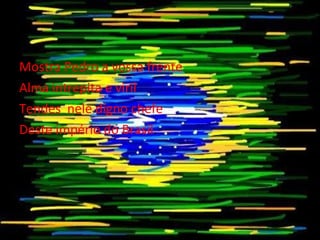 Mostra Pedro a vossa frente Alma intrepita e viril Tendes  nele digno chefe Deste império do Brasil .  