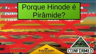 Porque Hinode é
Pirâmide?
 