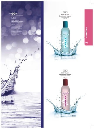 BODY SPLASH
Desodorante corporal
Ice Purple Alfazema
240 ml
R$
29,80
450
COSMÉTICO
BODY SPLASH
Desodorante corporal
Ice Blue Musk
240 ml
BODY SPLASH
Desodorante corporal
Ice Rose Acalanto
240 ml
452
451
Para uso abundante
após o banho.
Desodoriza, refresca
e deixa uma
agradável sensação
de bem-estar.
Perfume suave.
cada unidade
115
 