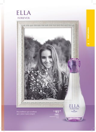 Para mulheres que acreditam
que o amor é para sempre!
Perfume ELLA Forever
100 ml
R$
95,00
45002
PERFUMARIA
29
 