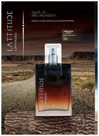 QUAL O
SEU MUNDO?
Explore o seu lado aventureiro com Lattitude OFF-ROAD.
R$
95,00
45011
Perfume Lattitude Off-Road
100 ml
 
