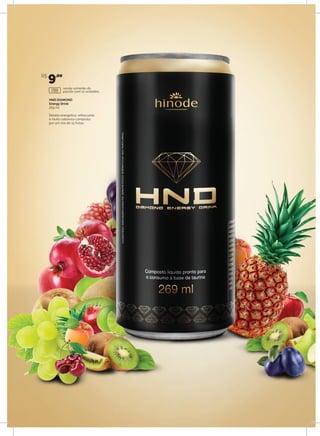 HND DIAMOND
Energy Drink
269 ml
Bebida energética, refrescante
e muito saborosa composta
por um mix de 15 frutas.
R$
9,00
17001
venda somente do
pacote com 12 unidades.
 