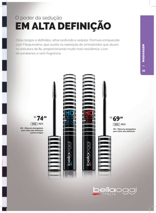 MAQUIAGEM
O poder da sedução
EM ALTA DEFINIÇÃO
HD - Máscara alongadora
para cílios alta definição
HD - Máscara alongadora
para cílios alta definição
a prova d’água
Cílios longos e definidos, olhar profundo e sedutor. Fórmula enriquecida
com Fitoqueratina, que auxilia na reposição de aminoácidos que atuam
na estrutura do fio, proporcionando muito mais resistência. Livre
de parabenos e sem fragrância.
PRETOPRETO
R$
74,80 R$
69,80
1610516106
53
 