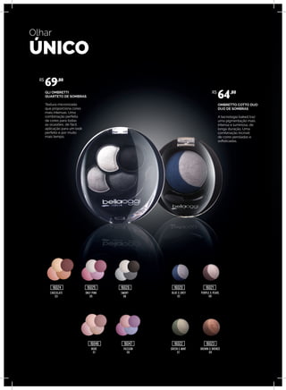 CHOCOLATE
03
BLUE & GREY
02
NUDE
01
GREEN & MINT
07
ONLY PINK
05
PURPLE & PEARL
06
PASSION
06
BROWN & BRONZE
09
SMOKY
08
GLI OMBRETTI
QUARTETO DE SOMBRAS
Textura micronizada
que proporciona cores
mais intensas. Uma
combinação perfeita
de cores para todas
as ocasiões, de fácil
aplicação para um look
perfeito e por muito
mais tempo.
OMBRETTO COTTO DUO
DUO DE SOMBRAS
A tecnologia baked traz
uma pigmentação mais
intensa e luminosa, de
longa duração. Uma
combinação incrível
de cores peroladas e
sofisticadas.
R$
69,80
R$
64,80
16024
16046 16047 16022 16023
16025 16026 16020 16021
Olhar
ÚNICO
 