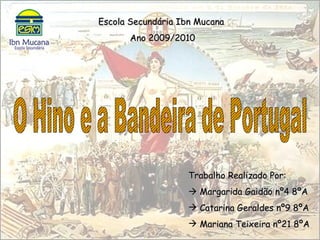 [object Object],[object Object],[object Object],[object Object],O Hino e a Bandeira de Portugal Escola Secundária Ibn Mucana  Ano 2009/2010 