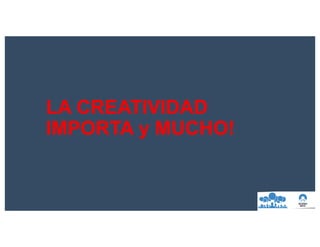 LA CREATIVIDAD
IMPORTA y MUCHO!
 