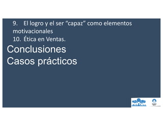 9. El	logro	y	el	ser	“capaz”	como	elementos	
motivacionales
10. Ética	en	Ventas.
Conclusiones
Casos prácticos
 