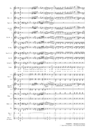 FUNARTE — Ministério da Cultura
7 Série Hinos do Brasil — Hino Nacional do Brasil
Pic.
Fl.
Obs. 1, 2
Fgts.1, 2
Cl. (E )
( Req.)
1
2
3
Cl. Bx.
Sxa. E 1, 2
Sxt. B
Sx.bar E
Canto
1, 2
3, 4
1
2, 3
1, 2
3, 4
Bdns. 1, 2
Tb.
Perc. 1
(Cx.)
Perc. 2
(Pts./Bmbo.)
Cls. B
Tpas. F
Tpts. B
Fglhs. B
Tbns.
31
31
31
31
31
31
31
31
31
31
31
31
31
mor
mo
te!
res
Ó
Ó
Pa
Pa
tria a
tria a
31
31
31
31
31
31
31
31
31
31
a 2
ma
ma da I
da, I do
do
la
la
tra
tra da,
da, Sal
Sal
ve!
ve!
a 2
a 2
a 2
Sal
Sal
ve!
ve!
Bra
Bra
Flugelhorn
Trompete
sil,
sil,
um
de a
so
mor
nho in
e
ten
ter
so, um
no
ra
se
io
ja
34
34
ví
sím
vi
bo
do
lo
De a
O
-
-
-
-
-
- -
- -
-
-
-
-
- -
- -
-
-
-
-
- -
- -
-
-
-
-
-
-
-
-
-
-
Hino Nacional do Brasil.qxd:Funarte Hino Nacional 1/7/09 7:24 PM Page 7
 