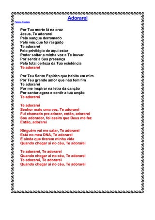 Adorarei
FabianaAnastácio
Por Tua morte lá na cruz
Jesus, Te adorarei
Pelo sangue derramado
Pelo véu que foi rasgado
Te adorarei
Pelo privilégio de aqui estar
Poder soltar a minha voz e Te louvar
Por sentir a Sua presença
Pela total certeza da Tua existência
Te adorarei
Por Teu Santo Espírito que habita em mim
Por Teu grande amor que não tem fim
Te adorarei
Por me inspirar na letra da canção
Por cantar agora e sentir a tua unção
Te adorarei
Te adorarei
Senhor mais uma vez, Te adorarei
Fui chamado pra adorar, então, adorarei
Sou adorador, foi assim que Deus me fez
Então, adorarei
Ninguém vai me calar, Te adorarei
Está no meu DNA, Te adorarei
E ainda que tirarem minha vida
Quando chegar aí no céu, Te adorarei
Te adorarei, Te adorarei
Quando chegar aí no céu, Te adorarei
Te adorarei, Te adorarei
Quando chegar aí no céu, Te adorarei
 
