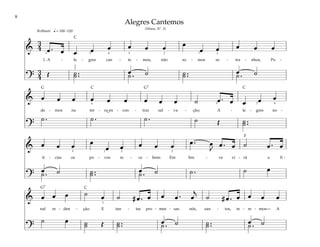 8
&
3
4 œ . œ œ œ œ œ œ œ œ
œ œ œ œ œ
1. A - le - gres can - te - mos, não so - mos es - tra - nhos, Po -
?
3
4 Œ ˙ ..
˙ œ ˙ œ ˙
˙ . ˙ ..
˙ ˙ .
q = 100–120
3 2 4 5 2 1 2
3
5
Brilhante
& œ œ œ œ œ œ œ œ œ ˙ œ . œ œ œ œ
de - mos na ter - ra en - con - trar sal - va - ção; A - le - gres no -
?
˙ . ˙ . ˙ . ˙ Œ ˙ ..
˙
4 3 2 4
& œ œ œ œ
œ œ œ œ œ œ . œ
J
œ . œ ˙ œ . œ
tí - cias os po - vos re - ce - bem: Em bre - ve vi - rá a fi -
?
œ ˙ œ ˙
˙ . ˙ ..
˙ ˙ . ˙ . ˙ œ
2 1 2 2
& œ œ œ ˙ œ ˙ # œ . œ œ œ . œ
j
˙ # œ . œ œ œ œ
nal re - den - ção. E tan - tas pro - mes - sas nós, san - tos, te - re - mos— A
?
œ ˙ œ ˙
˙ œ ˙
˙ Œ ˙ ..
˙ ˙ . ˙ ..
˙ ˙ .
3
(Hinos, Nº. 3)
Alegres Cantemos
˘
F
G G7
G7
C
C C
C
 