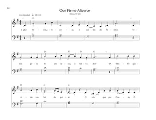 24
&
# 4
4 œ ˙ œ œ
˙ œ œ œ œ œ œ ˙ .
œ
1. Que fir - me a - li - cer - ce, ó san - tos do Se - nhor, Te -
?
# 4
4 Œ
w
w w
w w ˙ ..
˙ Œ
q = 100–112
[ ] [
1
1
1
3 3 3
2
4
2 5
Com dignidade
&
#
˙ œ œ ˙ œ œ œ œ œ œ ˙ . œ ˙ œ œ
reis pe - la fé em Je - sus, o Sal - va - dor! O Mes - tre que -
?
# w
w w
w
˙
˙ ˙ ˙ ..
˙ Œ
w
w
]
1
4
4
3 1 2 3 2 1
&
#
˙ œ œ ˙
˙ œ œ œ œ œ
Œ
œ œ œ œ œ œ œ œ œ
ri - do vos há de gui - ar, Ó vós que por Cris - to, Ó
?
#
˙ .
.
˙ œ w w
w w w
w
1 1 1
2
1
2 2
2
4 4
Que Firme Alicerce
(Hinos, Nº. 42)
˘
G
G G
G
D D
D C
 