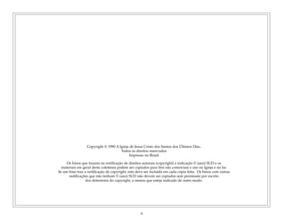 Copyright © 1990 A Igreja de Jesus Cristo dos Santos dos Últimos Dias.
Todos os direitos reservados
Impresso no Brasil
Os hinos que trazem na notificação de direitos autorais (copyright) a indicação © (ano) SUD e os
materiais em geral desta coletânea podem ser copiados para fins não comerciais e uso na Igreja e no lar.
Se um hino traz a notificação de copyright, esta deve ser incluída em cada cópia feita. Os hinos com outras
notificações que não tenham © (ano) SUD não devem ser copiados sem permissão por escrito
dos detentores do copyright, a menos que esteja indicado de outro modo.
ii
 