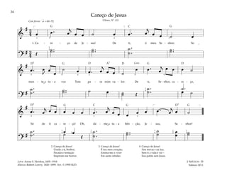 34
&
# 3
4 œ œ . œ
j
œ œ ˙ œ œ . œ
j
œ œ ˙ œ
1. Ca - re - ço de Je - sus! De ti, ó meu Se - nhor; So -
?
# 3
4 Œ
˙ ..
˙ ˙ ..
˙ ˙ .
.
˙
˙ ..
˙
q
[ ]
3 5
2
4
4 1
= 60–72
Com fervor
&
#
œ . œ
J
œ
œ
˙ œ œ . œ
j
œ œ ˙
œ œ . œ
j œ œ œ ˙
men - te a tu - a voz Tem pa - ra mim va - lor. De ti, Se - nhor, ca - re - ço,
?
#
˙ .
˙ .
.
˙ ˙ ..
˙ ˙ œ ˙
˙ Œ
˙ .
.
˙ œ ˙
3 3
5
1
4
4
4 4
Coro
&
#
œ . œ
j œ œ œ œ œ œ . œ
j
œ œ œ œ œ œ . œ
j
œ ˙
Só de ti ca - re - ço! Oh, dá - me a tu - a bên - ção, Je - sus, Se - nhor!
?
#
œ œ
˙ .
.
˙ ˙ Œ
˙ .
.
˙
˙ ..
˙
˙
˙ œ
œ ˙
˙
1
4
3
[
4
2
1
5
3
1
4
1
4
2
5
]
Careço de Jesus
(Hinos, Nº. 61)
2. Careço de Jesus!
Unido a ti, Senhor,
Pecado e tentação
Inspiram-me horror.
2 Néfi 4:16–35
Salmos 143:1
Letra: Annie S. Hawkes, 1835–1918
Música: Robert Lowry, 1826–1899. Arr. © 1990 SUD
3. Careço de Jesus!
É teu meu coração;
Ensina-me a viver
Em santa retidão.
4. Careço de Jesus!
Nas trevas e na luz;
Sem ti a vida é vã—
Sou pobre sem Jesus.
˘
˘
G G
G
G
G G G
D7 D D D
D7
D7
C
C
A7
 
