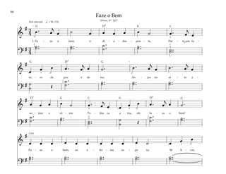 66
&
# 3
4 œ . œ
j
œ ˙ œ œ œ œ œ ˙ œ . œ
j
œ
1. Fa - ze o bem, o di - a - des - pon - ta, Par - ra um fu -
?
# 3
4
˙ ..
˙ ˙ ..
˙ ˙ .
.
˙ ˙ ..
˙ ˙ ..
˙
q = 96–116
[
3
2
4
2
4
4
Bem marcado
&
#
œ œ œ œ . œ
j
œ ˙ . œ . œ
j
œ œ . œ
j
œ
tu - ro de paz e de luz. An - jos no al - to a -
?
# ˙
˙ Œ
˙ .
.
˙ ˙ ..
˙ ˙ ..
˙ ˙ ..
˙
]
1 3 5
1
5
3
&
#
œ œ œ œ ˙ œ . œ
j
œ œ œ œ œ . œ
j
œ ˙ .
no - tam e vê - em To - dos os a - tos, oh, fa - ze o bem!
?
#
˙ .
.
˙ ˙ ..
˙ ˙ ..
˙
˙
˙ Œ
˙ .
.
˙ ˙ ..
˙
2
4
4 1 3 5
1
5
&
#
œ œ œ œ œ œ œ œ œ œ ˙ œ œ œ
Fa - ze o bem, os e - fei - tos es - pe ra; Sê li - vre,
?
# ˙ ..
˙ ˙ ..
˙ ˙ ..
˙ ˙ ..
˙ ˙ ..
˙
1 2 3
Coro
Faze o Bem
(Hinos, Nº. 147)
G G
G
G
G G G
D7
D7
D7 D7
C
C
˘
 