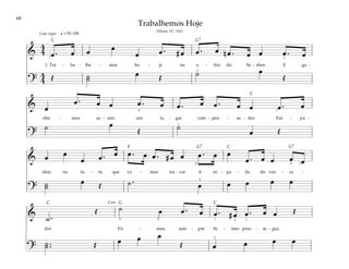 68
&
4
4 œ . œ œ œ
œ œ . # œ œ . œ n œ . œ œ œ . œ
1. Tra - ba - lhe - mos ho - je na o - bra do Se - nhor E ga -
?
4
4 Œ ˙
˙
œ Œ ˙ œ
Œ
q = 92–108
1 3
2
Com vigor
& œ
œ . œ œ œ . œ œ . œ œ . œ œ œ . œ
nhe - mos as - sim um lu - gar com - pen - sa - dor Em - pu -
?
˙ œ
Œ ˙
œ Œ
4
1
1
& œ œ
œ œ . œ œ . œ œ . # œ œ œ . œ œ
œ . œ œ œ œ
nhai na lu - ta que va - mos tra - var A es - pa - da do ven - ce -
?
˙
˙
œ Œ ˙ . œ œ œ œ œ
4
4 4 2
& ˙ .
Œ ˙ œ œ . œ œ . # œ œ . œ œ Œ
dor. Fir - mes, sem - pre fir - mes pros - se - gui;
?
˙ ..
˙ Œ œ œ œ
Œ œ œ œ œ
5 3 1 2
5
1
Coro
Trabalhemos Hoje
(Hinos, Nº. 141)
F
G7
G7 G7
G
C
C
C
C
C
 