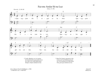 83
&
3
4 œ œ œ œ
œ œ œ œ œ ˙ . œ œ
œ
1. Que - ro a - pren - der a se - guir ao Se - nhor, Que - ro a - pren -
?
3
4
˙ .
.
˙ ˙ . ˙ . ˙ . ˙ .
q= 84–100
[ ]
2 5 5
4 4
4
Reverente
& œ
œ œ
œ œ œ ˙ . œ œ œ œ œ œ
der a o - rar com fer - vor, Que - ro o sa - ber que à
?
˙ . ˙ œ ˙ . ˙ . ˙ .
4 2 5
1
& œ œ œ ˙ . œ
˙ œ
œ . œ
j œ œ œ ˙ .
gló - ria con - duz. Faz - me, faz - me an - dar só na luz.
?
˙ . ˙ . ˙ . ˙ . œ œ œ ˙ ..
˙
[ ]
2 4 5 5
1
Faz-me Andar Só na Luz
(Hinos, Nº. 199)
2. Vinde, filhinhos, eu vou ensinar
Os mandamentos que podem levar
De volta ao lar onde habita Jesus
Sempre, sempre andando na luz.
3. Bom Pai Celeste, queremos te dar
Graças por tua bondade sem par,
Por nos mandares teu Filho Jesus,
Para, para que andemos na luz.
Isaías 2:5
Efésios 5:8
Letra e Música: Clara W. McMaster, n. 1904.
© 1958 SUD. Arr. © 1990 SUD
F F
G
G7
G7
C
C C
C
C
C
Am
˘ ˘
˘
 