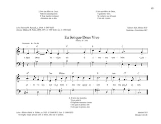 85
&
4
4 œ œ . œ
j
œ œ ˙ . œ œ œ œ œ ˙ . œ
1. Que Deus vi - ve eu sei E a - ma - me tam - bém O Es -
?
4
4 Œ
˙ ˙ ˙ ˙ ˙ ˙ œ œ œ Œ
q= 76–96
]
[
2
2
2
2
4 4
1 1
5
Reverente
& œ . œ
j
œ œ œ œ œ œ œ œ œ œ ˙ . œ œ œ œ . œ
j
˙ .
pí - ri - to sus - sur - ra a mim e diz - me que é as - sim E diz - me que é as - sim.
? # ˙ ˙ ˙ # ˙ w # ˙ . Œ
˙ œ œ
˙ .
[ ]
5
5
3 3
2 4
1 1
5 4 5
2 2
3 3
Eu Sei que Deus Vive
(Hinos, Nº. 195)
2. À terra me mandou
Viver pela fé
O Espírito sussurra a mim
e diz que eu posso, sim
E diz que eu posso, sim.
Morôni 10:5
Abraão 3:22–28
2. Sou um filho de Deus,
Não me desampareis
E hoje mesmo começai
A ensinar-me as leis.
3. Sou um filho de Deus,
E galardão terei.
Se cumpro sua lei aqui,
Com ele viverei.
Salmos 82:6; Mosias 4:15
Doutrina e Convênios 14:7
Letra: Naomi W. Randall, n. 1908. © 1957 SUD
Música: Mildred T. Pettit, 1895–1977. © 1957 SUD. Arr. © 1990 SUD
Letra e Música: Reid N. Nibley, n. 1923. © 1969 SUD. Arr. © 1990 SUD
Ao órgão, toque apenas com as mãos, não use os pedais.
Fsd
F
G
G7
Dm E
C C
C
C
A7 Am
˘ ˘
˘
˘
˘
 