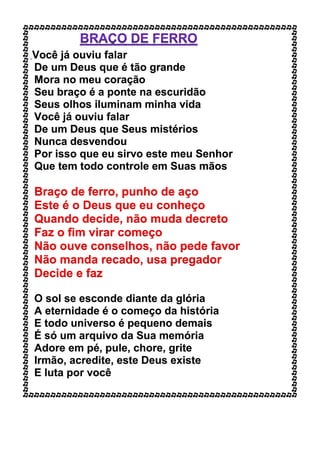 Você já ouviu falar
De um Deus que é tão grande
Mora no meu coração
Seu braço é a ponte na escuridão
Seus olhos iluminam minha vida
Você já ouviu falar
De um Deus que Seus mistérios
Nunca desvendou
Por isso que eu sirvo este meu Senhor
Que tem todo controle em Suas mãos
Braço de ferro, punho de aço
Este é o Deus que eu conheço
Quando decide, não muda decreto
Faz o fim virar começo
Não ouve conselhos, não pede favor
Não manda recado, usa pregador
Decide e faz
O sol se esconde diante da glória
A eternidade é o começo da história
E todo universo é pequeno demais
É só um arquivo da Sua memória
Adore em pé, pule, chore, grite
Irmão, acredite, este Deus existe
E luta por você
 