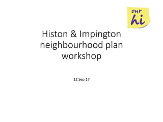 Histon & Impington
neighbourhood plan
workshop
12 Sep 17
 