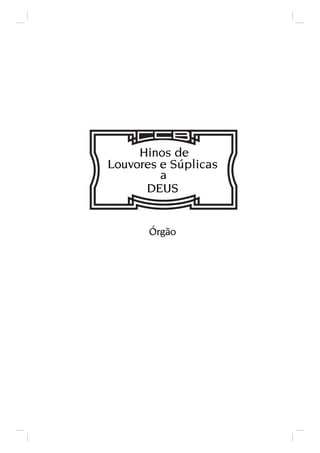 Hinos de
Louvores e Súplicas
         a
      DEUS


       Órgão
 