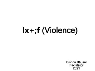 lx+;f (Violence)
Bishnu Bhusal
Facilitator
2021
 