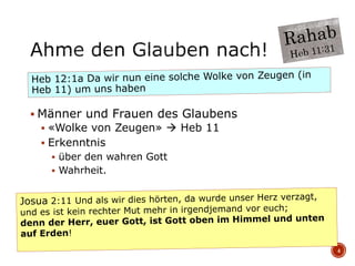  Männer und Frauen des Glaubens
 «Wolke von Zeugen»  Heb 11
 Erkenntnis
 über den wahren Gott
 Wahrheit.
4
 