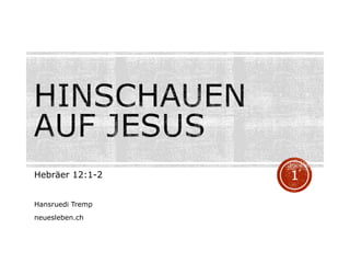 Hebräer 12:1-2
Hansruedi Tremp
neuesleben.ch
1
 