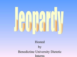 Hosted by Benedictine University Dietetic Interns Jeopardy 