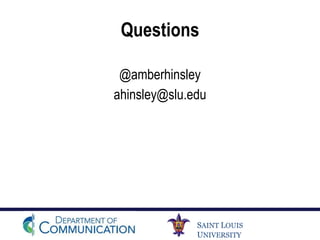 SAINT LOUIS
UNIVERSITY
Questions
@amberhinsley
ahinsley@slu.edu
 