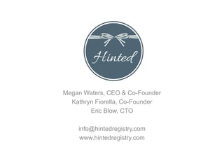 Megan Waters, CEO & Co-Founder
Kathryn Fiorella, Co-Founder
Eric Blow, CTO
info@hintedregistry.com
www.hintedregistry.com

 