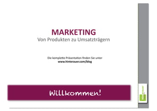 MARKETING	
  
Von	
  Produkten	
  zu	
  Umsatzträgern	
  


     Die	
  kompleAe	
  PräsentaCon	
  ﬁnden	
  Sie	
  unter	
  	
  
               www.hinterauer.com/blog	
  




      Willkommen!
 