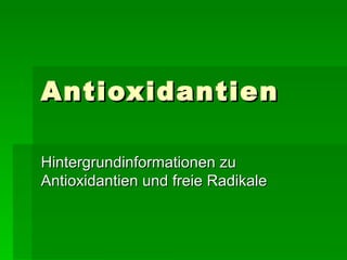 Antioxidantien Hintergrundinformationen zu Antioxidantien und freie Radikale 