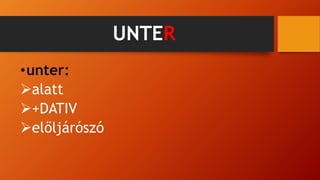 UNTER
•unter:
alatt
+DATIV
előljárószó
 