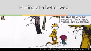 Hinting at a better web…
Chris Heilmann (@codepo8) September 2018
 
