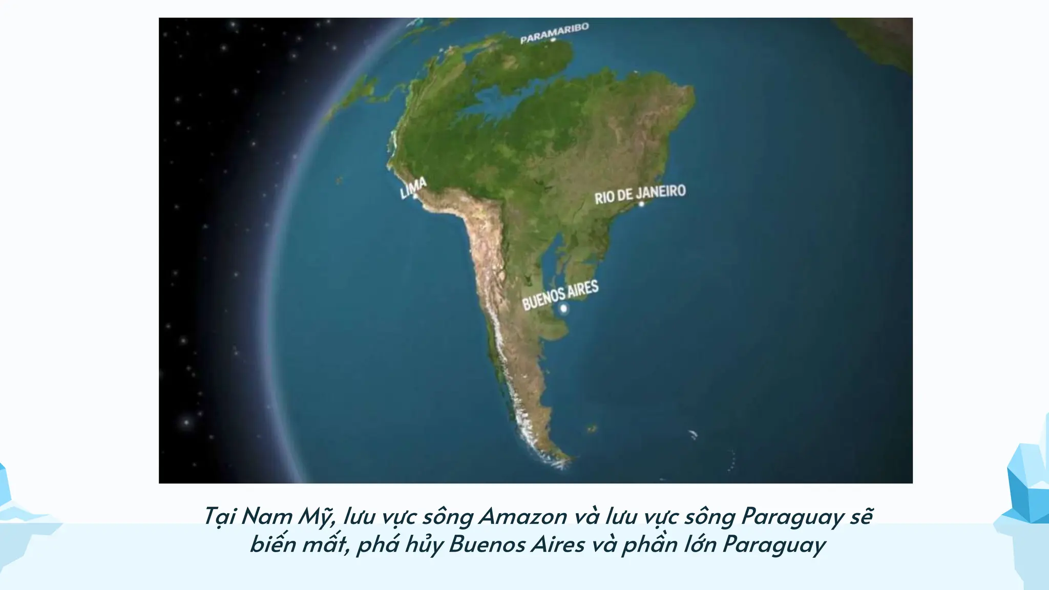 Tại Nam Mỹ, lưu vực sông Amazon và lưu vực sông Paraguay sẽ
biến mất, phá hủy Buenos Aires và phần lớn Paraguay
 