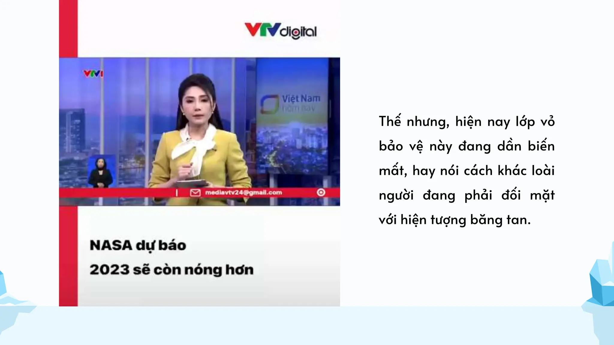 Thế nhưng, hiện nay lớp vỏ
bảo vệ này đang dần biến
mất, hay nói cách khác loài
người đang phải đối mặt
với hiện tượng băng tan.
 