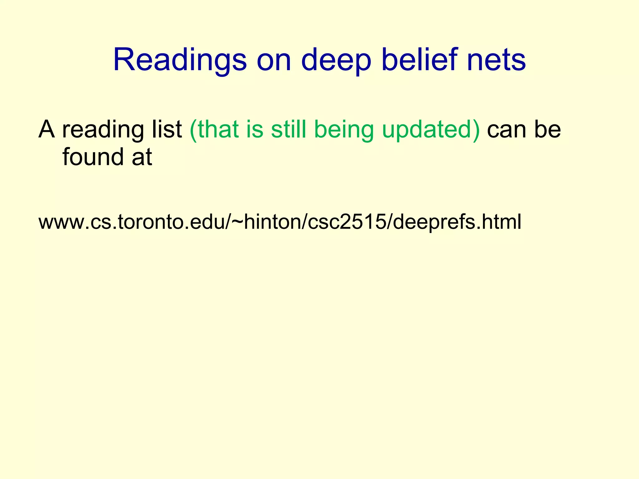 Readings on deep belief nets A reading list  (that is still being updated)  can be found at  www.cs.toronto.edu/~hinton/csc2515/deeprefs.html 