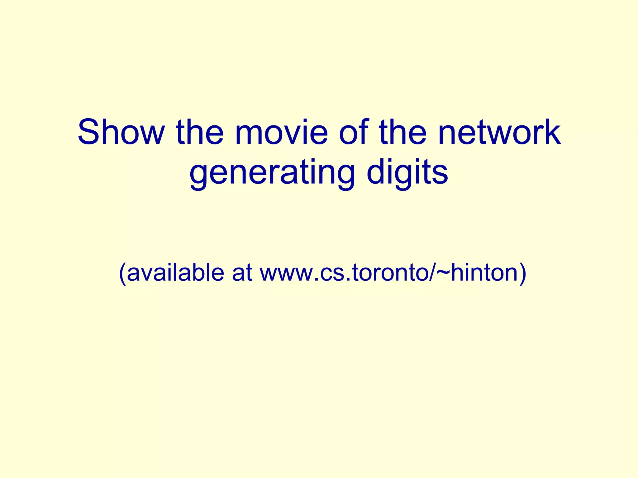 Show the movie of the network generating digits  (available at www.cs.toronto/~hinton) 