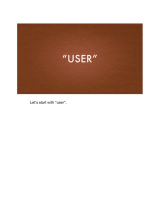 Let’s start with “user”.
 