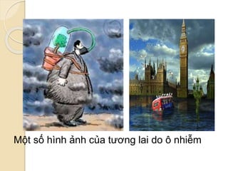 Một số hình ảnh của tương lai do ô nhiễm
 