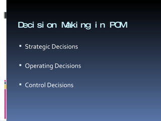 Decision Making in POM Strategic Decisions Operating Decisions Control Decisions 